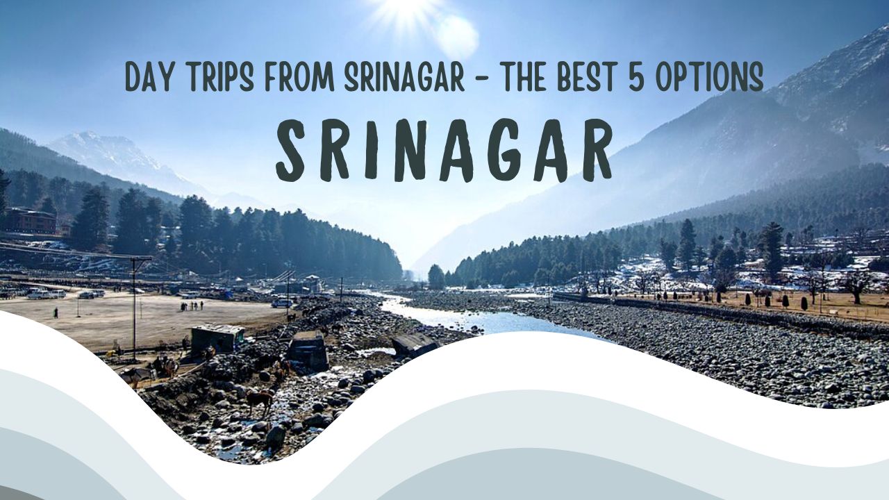 Day Trips from Srinagar - The Best 5 Options